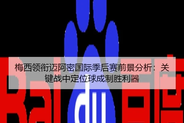 梅西领衔迈阿密国际季后赛前景分析：关键战中定位球成制胜利器