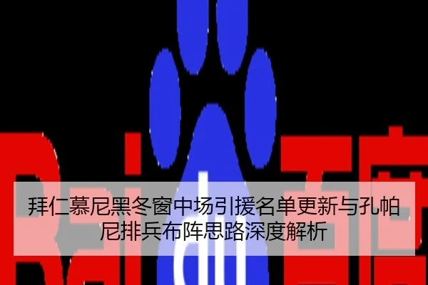 拜仁慕尼黑冬窗中场引援名单更新与孔帕尼排兵布阵思路深度解析